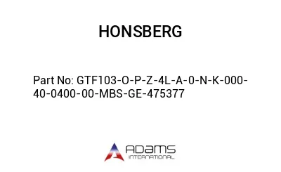 GTF103-O-P-Z-4L-A-0-N-K-000-40-0400-00-MBS-GE-475377 GTF103-O-P-Z-4L-A-0-N-K-000-40-0400-00-MBS-GE-475377