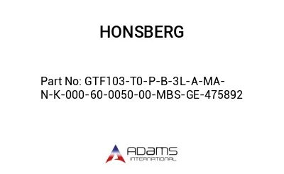 GTF103-T0-P-B-3L-A-MA-N-K-000-60-0050-00-MBS-GE-475892 GTF103-T0-P-B-3L-A-MA-N-K-000-60-0050-00-MBS-GE-475892